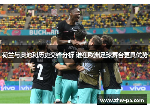荷兰与奥地利历史交锋分析 谁在欧洲足球舞台更具优势