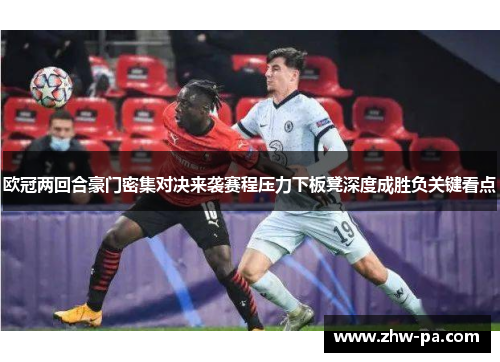 欧冠两回合豪门密集对决来袭赛程压力下板凳深度成胜负关键看点