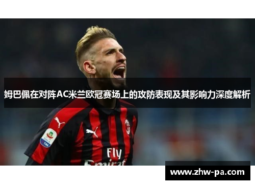 姆巴佩在对阵AC米兰欧冠赛场上的攻防表现及其影响力深度解析