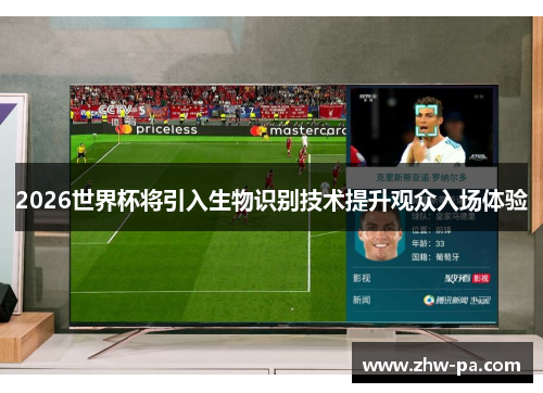 2026世界杯将引入生物识别技术提升观众入场体验