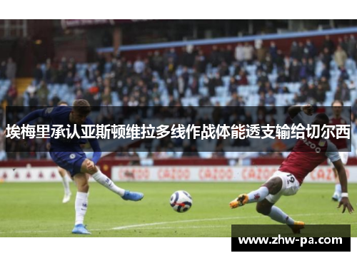 埃梅里承认亚斯顿维拉多线作战体能透支输给切尔西